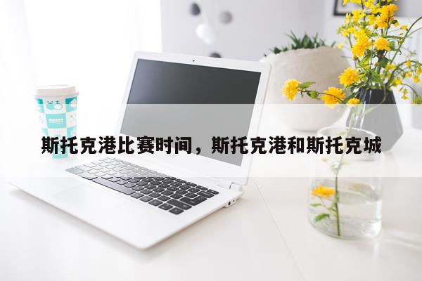 斯托克港比赛时间,斯托克港和斯托克城