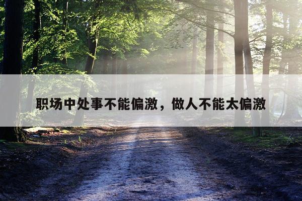 职场中处事不能偏激，做人不能太偏激