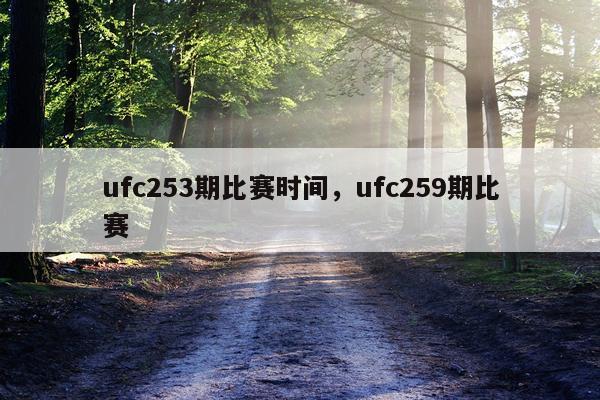 ufc253期比赛时间,ufc259期比赛