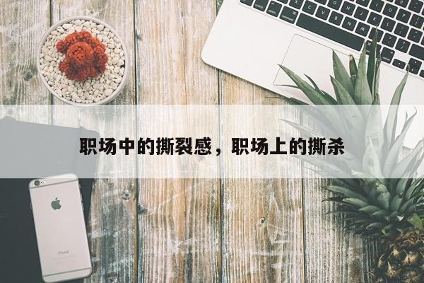 职场中的撕裂感，职场上的撕杀