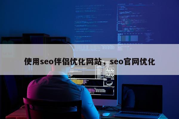使用seo伴侣优化网站，seo官网优化
