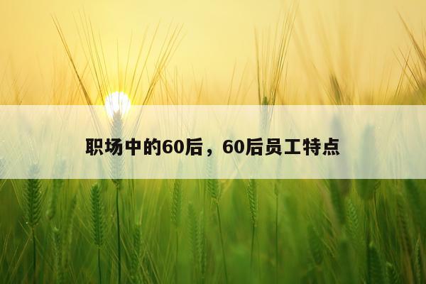 职场中的60后，60后员工特点