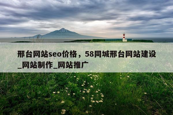 邢台网站seo价格，58同城邢台网站建设_网站制作_网站推广