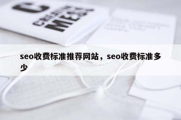 seo收费标准推荐网站，seo收费标准多少