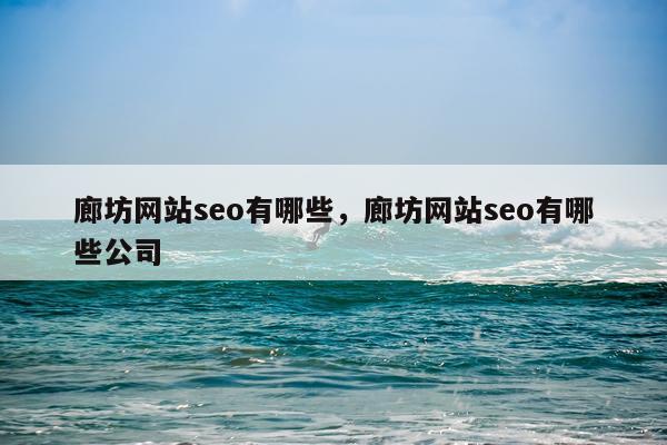廊坊网站seo有哪些，廊坊网站seo有哪些公司