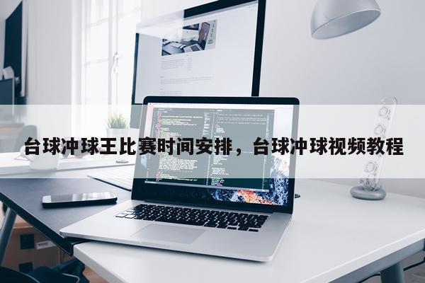台球冲球王比赛时间安排，台球冲球视频教程