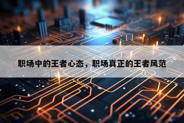 职场中的王者心态，职场真正的王者风范