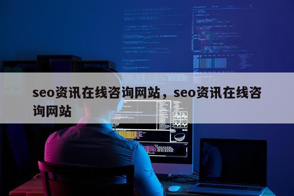 seo资讯在线咨询网站，seo资讯在线咨询网站