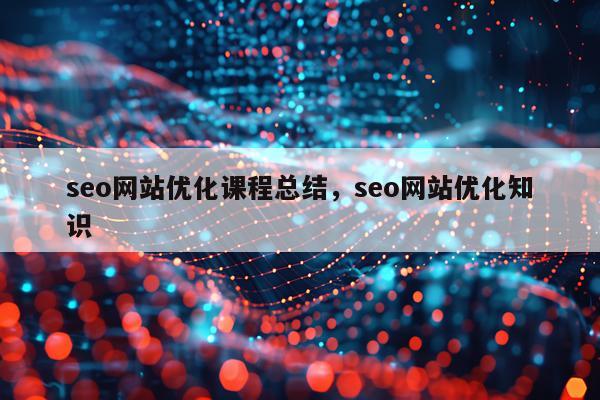 seo网站优化课程总结，seo网站优化知识