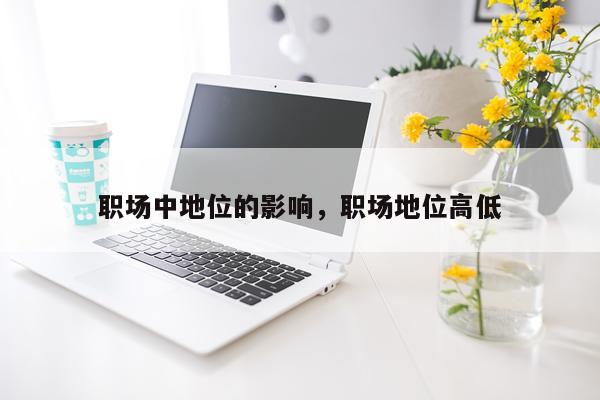 职场中地位的影响，职场地位高低