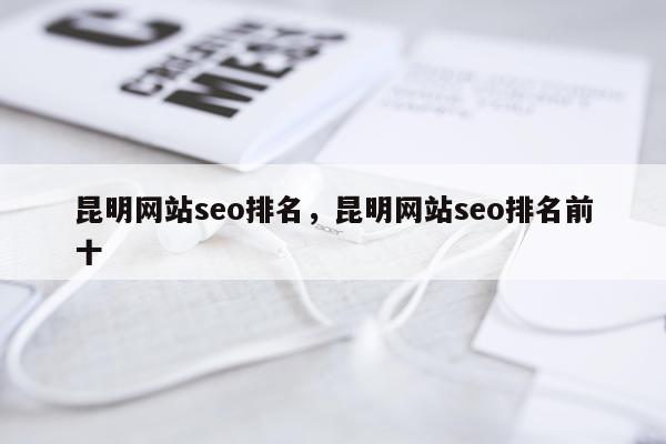 昆明网站seo排名，昆明网站seo排名前十