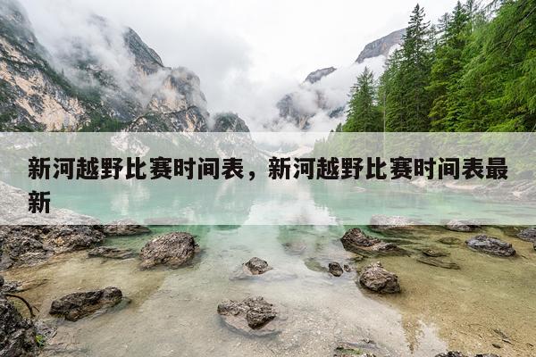 新河越野比赛时间表，新河越野比赛时间表最新