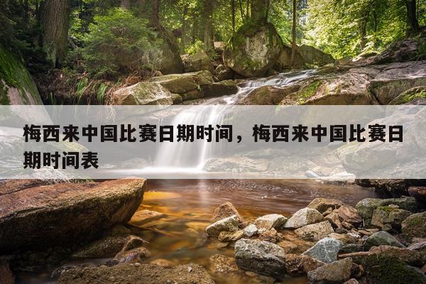 梅西来中国比赛日期时间,梅西来中国比赛日期时间表