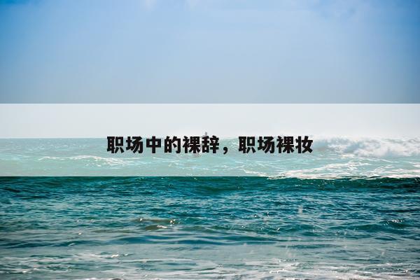 职场中的裸辞,职场裸妆