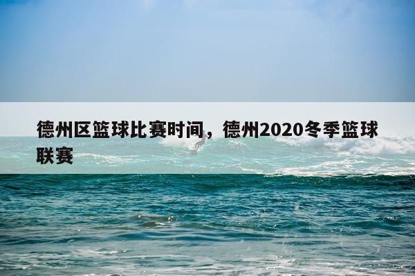 德州区篮球比赛时间,德州2020冬季篮球联赛