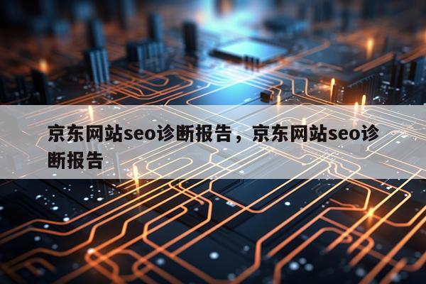 京东网站seo诊断报告,京东网站seo诊断报告