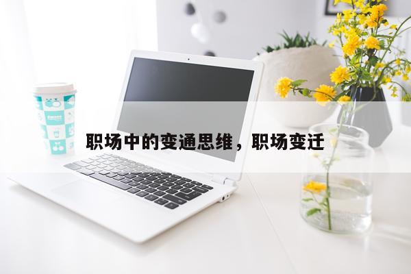 职场中的变通思维,职场变迁
