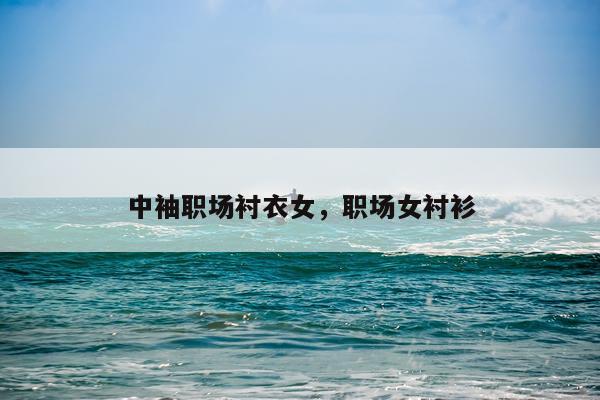 中袖职场衬衣女,职场女衬衫