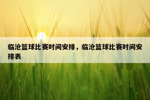临沧篮球比赛时间安排,临沧篮球比赛时间安排表