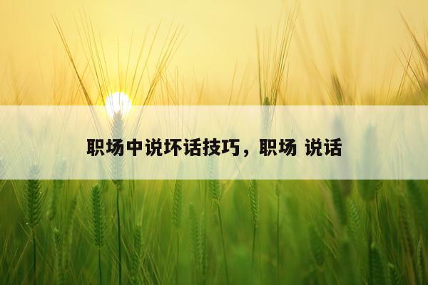 职场中说坏话技巧,职场 说话