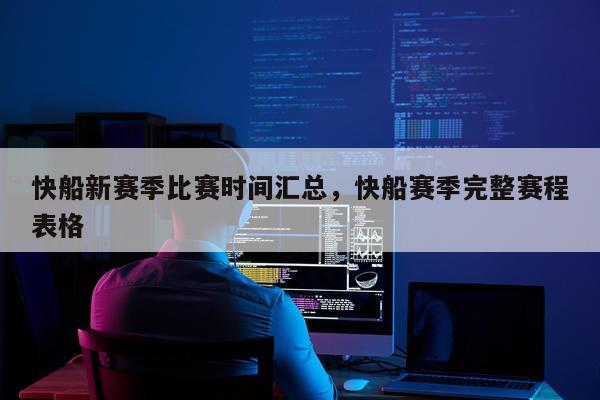 快船新赛季比赛时间汇总,快船赛季完整赛程表格