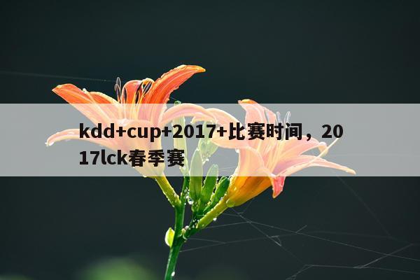 kdd+cup+2017+比赛时间,2017lck春季赛