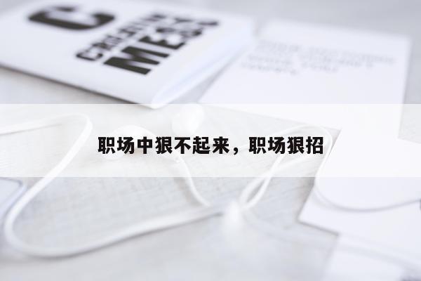 职场中狠不起来,职场狠招